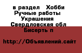  в раздел : Хобби. Ручные работы » Украшения . Свердловская обл.,Бисерть п.